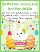 The BIG Easter Coloring Book for 8 Years Old Kids: Cute Easter Coloring Book for Kids and Toddlers with 100 Cute and Fun Images about Easter eggs, Cute Bunnies, Flowers, and more