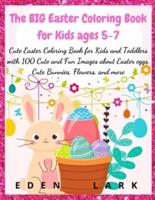 The BIG Easter Coloring Book for Kids ages 5-7: Cute Easter Coloring Book for Kids and Toddlers with 200 Cute and Fun Images about Easter eggs, Cute Bunnies, Flowers, and more