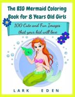 The BIG Mermaid Coloring Book for 8 Years Old Girls: 100 Cute and Fun Images that your kid will love