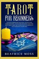Tarot for Beginners: Uncover their Secret Meaning, Unlock your Inner Intuition, and Master Divination. Discover How Tarot Cards are connected to Numerology and Astrology. (Guide 2021)