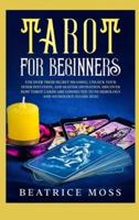 Tarot for Beginners: Uncover their Secret Meaning, Unlock your Inner Intuition, and Master Divination. Discover How Tarot Cards are connected to Numerology and Astrology. (Guide 2021)