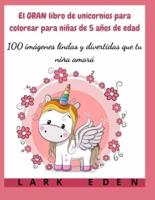 El GRAN libro de unicornios para colorear para niñas de 5 años de edad: 100 imágenes lindas y divertidas que tu niña amará