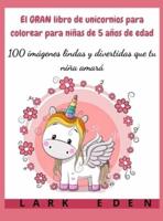 El GRAN libro de unicornios para colorear para niñas de 5 años de edad: 100 imágenes lindas y divertidas que tu niña amará