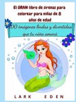 El GRAN libro de sirenas para colorear para niñas de 8 años de edad: 100 imágenes lindas y divertidas que tu niña amará