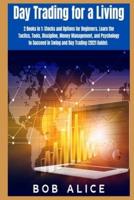 Day Trading for a Living: 2 Books in 1: Stocks and Options for Beginners. Learn the Tactics, Tools, Discipline, Money Management, and Psychology to Succeed in Swing and Day Trading (2021 Guide).