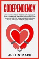 Codependency: Why do you Attract Unhealthy People? Learn How To Overcome Jealousy, Cultivate Healthy Relationships, Stop Controlling Others and Finally Take Back Your Life. (2021 Guide)