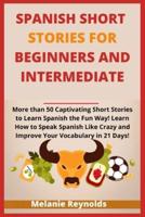 Spanish Short Stories for Beginners and Intermediate: 20 Captivating Short Stories to Learn Spanish the Fun Way! Learn How to Speak Spanish Like Crazy and Improve Your Vocabulary in 21 Days!