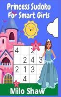 Princess Sudoku For Smart Girls: Sudoku For Kids Ages 6-12 (Easy & Fun Activity for Girls)