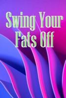 Swing Your Fats Off
