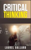 Critical Thinking: The Best Beginner's Guide that Gives You the Tools for Improve your Skills of Problem Solving, Logic and the Basics of Human Psychology (for Women, Men, and Kids 2021)