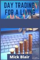 Day Trading for a Living : Options and Stocks Trading Strategies for Beginners. Learn the Tools, Tactics, Money Management, Discipline, and Psychology to Succeed in Swing and Day Trading (2021 Edition)