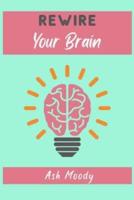 Rewire Your Brain: How to Change Your Anxious Mind and Habits through Affirmation! Increase Your Confidence Right Now and Find Your Way to a Better Life (2021 Edition Guide)