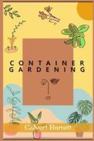 Container Gardening: THE COMPLETE GUIDE TO CREATING YOUR URBAN GARDEN IN AN EASY MANNER. PLANTS, VEGETABLES, SALAD, FLOWERS, AND HERBS IN A POT, TUB, OR OTHER CONTAINER