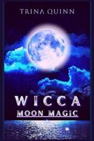 Wicca Moon Magic: An Illustrated Wicca Grimoire of Moon Rituals and Spells for Advanced and Beginner Witches. A Guide to Understanding and Using the Moon's Phases in Your Day-to-Day Life (2022)