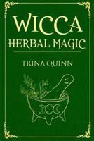 Wicca Herbal Magic: A Magical Book for Wiccans, Witches, Pagans, and Witchcraft Practitioners and Beginners. Learn About the Healing Properties of Herbs, Plants, and Essential Oils (2022 Guide)