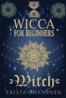 Wicca for Beginners: A Beginner's Guide to the Mysteries of Wiccan Beliefs and History, as well as How to Use Candles, Crystals, Herbs, Magik Rituals, and Spells in the Modern Age (Witchcraft 2022)
