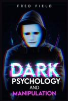 Dark Psychology and Manipulation: Influencing People Using NLP and Mind Control. Learn about Hypnosis, Emotional Intelligence, and Brainwashing through body language (2022 Guide for Beginners)