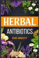 Herbal Antibiotics: Learn the Secrets of Natural Remedies Using Medicinal Herbs (2022 Guide for Beginners)