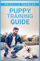 Puppy Training Guide: Basic Dog Training, Potty Training, and Everything Else You Need to Raise the Perfect Dog with Love! A Step-by-Step Guide for New Puppy Owners in 7 Easy Steps (2022)