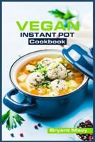 Vegan Instant Pot Cookbook: Recipes for Quick and Easy Vegan Meals Made with Plants (2022 Guide for Beginners)