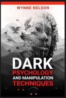 Dark Psychology and Manipulation Techniques: The Ideal Guide to Understanding the Fundamentals of Manipulation and Mind Control Techniques, Using Psychology to Influence People's Behavior (2022)
