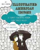 Illustrated American Idioms - A Funny Coloring Book for Stress Relief: A coloring book suitable for both grownups and teenagers with funny illustrations. It can always be a perfect gift.