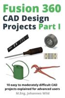 Fusion 360   CAD Design Projects Part I : 10 easy to moderately difficult CAD projects explained for advanced users