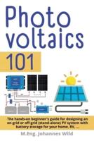 Photovoltaics   101 : The hands-on beginner's guide for designing an on-grid or off-grid (stand-alone) PV system with battery storage for your home, RV