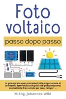 Fotovoltaico   passo dopo passo : La guida pratica per principianti alla progettazione di un sistema fotovoltaico on-grid o off-grid (autonomo) con batteria di accumulo per casa, camper