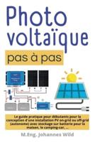 Photovoltaïque   pas à pas : Le guide pratique pour débutants pour la conception d'une installation PV on-grid ou off-grid (autonome) avec stockage sur batterie pour la maison, le camping-car