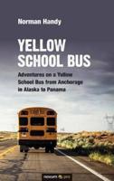 Yellow School Bus:Adventures on a Yellow School Bus from Anchorage in Alaska to Panama