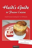 Heidi's Guide to Fusion Cuisine:Fast & Furious Cooking for 1 to 10 Persons
