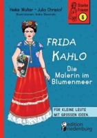 Frida Kahlo - Die Malerin Im Blumenmeer