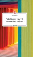 "Als Jürgen ging" und andere Geschichten. Life is a Story - story.one