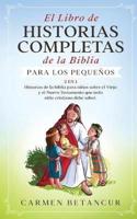 El Libro de Historias Completas de la Biblia para los pequeños: 2 en 1: Historias de la biblia para niños sobre el Viejo y el Nuevo Testamento que todo niño cristiano debe saber