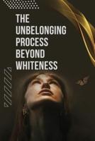 The Unbelonging Process Beyond Whiteness