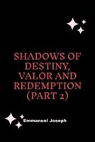 Shadows of Destiny, Valor and Redemption (Part 2)