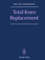 Total Knee Replacement : Proceeding of the International Symposium on Total Knee Replacement, May 19-20, 1987, Nagoya, Japan