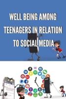 Well Being Among Teenagers in Relation to Social Media