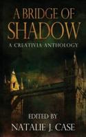 A Bridge of Shadow: A Creativia Anthology