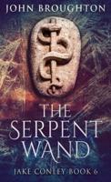 The Serpent Wand: A Tale of Ley Lines, Earth Powers, Templars and Mythical Serpents
