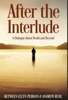 After The Interlude: A Dialogue About Death And Beyond