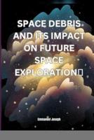Space Debris and Its Impact on Future Space Exploration