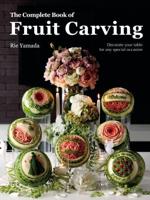 The Complete Book of Fruit Carving: Decorate Your Table for Any Special Occasions