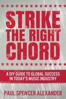 Strike The Right Chord: A DIY Guide to Global Success in Today's Music Industry