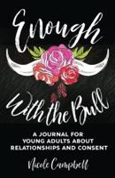 Enough With The Bull: A Journal For Young Adults About Relationships And Consent