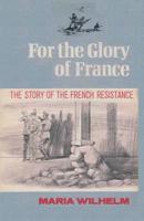 For the Glory of France the Story of the French Resistance