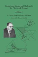 Geometries, Groups and Algebras in the Nineteenth Century - A History