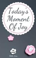 Today's Moment Of Joy: Lined Journal Notebook - Create and Remember Every Happy Moments, Journal With 120 Pages of Joy -  Mindfulness and Happiness Workbook