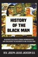 History of the Black Man: An authentic collection of historical information on the early civilization of the descendents of Ham, the son of Noah